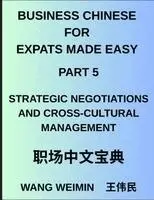 Business Chinese for Expats Made Easy (Part 5)- Mastering Strategic Negotiations and Cross-Cultural Management, Essential Vocabulary, Phrases, and Etiquette for Professionals, A Complete Mandarin Language Step-by-Step Guide