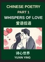 Yuxin Ying - Chinese Poetry (Part 1)- Whispers of Love, A Heartfelt Journey Through Romantic Love, Attraction, and Emotional Connections in Chinese Poetry, Inbunden