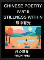 Yuxin Ying - Chinese Poetry (Part 5)- Stillness Within, A Bilingual Journey into Calm, Peace, Silence, and Mindful Living in Mandarin Verses for Expats and Learners, Learn Chinese Mandarin Grammar, Inbunden