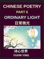 Yuxin Ying - Chinese Poetry (Part 6)- Ordinary Light, Everyday life, small joys, gratitude, simple moments, A Bilingual Journey Through Everyday Life, Simple Joys, and Modern Chinese Culture, Inbunden