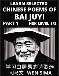 bokomslag Learn Selected Chinese Poems of Bai Juyi (Part 1)- Understand Mandarin Language, China's history & Traditional Culture, Essential Book for Beginners (HSK Level 1, 2) to Self-learn Chinese Poetry of