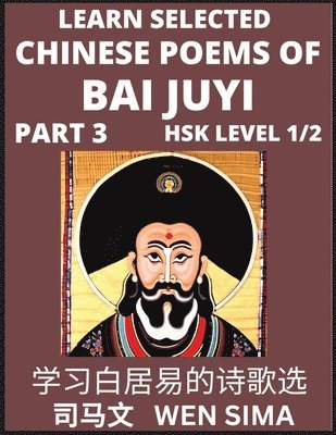 Learn Selected Chinese Poems of Bai Juyi (Part 3)- Understand Mandarin Language, China's history & Traditional Culture, Essential Book for Beginners (HSK Level 1, 2) to Self-learn Chinese Poetry of 1