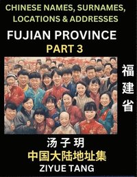 bokomslag Fujian Province (Part 3)- Mandarin Chinese Names, Surnames, Locations & Addresses, Learn Simple Chinese Characters, Words, Sentences with Simplified Characters, English and Pinyin