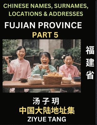 bokomslag Fujian Province (Part 5)- Mandarin Chinese Names, Surnames, Locations & Addresses, Learn Simple Chinese Characters, Words, Sentences with Simplified Characters, English and Pinyin