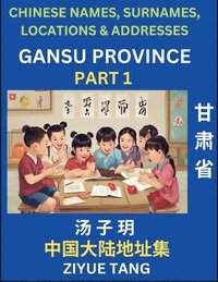 bokomslag Gansu Province (Part 1)- Mandarin Chinese Names, Surnames, Locations & Addresses, Learn Simple Chinese Characters, Words, Sentences with Simplified Characters, English and Pinyin