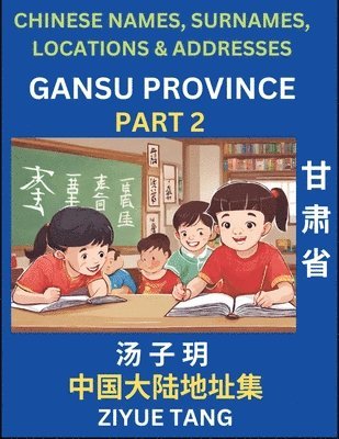 bokomslag Gansu Province (Part 2)- Mandarin Chinese Names, Surnames, Locations & Addresses, Learn Simple Chinese Characters, Words, Sentences with Simplified Characters, English and Pinyin