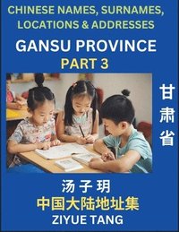 bokomslag Gansu Province (Part 3)- Mandarin Chinese Names, Surnames, Locations & Addresses, Learn Simple Chinese Characters, Words, Sentences with Simplified Characters, English and Pinyin