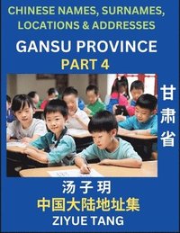 bokomslag Gansu Province (Part 4)- Mandarin Chinese Names, Surnames, Locations & Addresses, Learn Simple Chinese Characters, Words, Sentences with Simplified Characters, English and Pinyin
