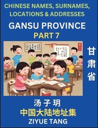 bokomslag Gansu Province (Part 7)- Mandarin Chinese Names, Surnames, Locations & Addresses, Learn Simple Chinese Characters, Words, Sentences with Simplified Characters, English and Pinyin