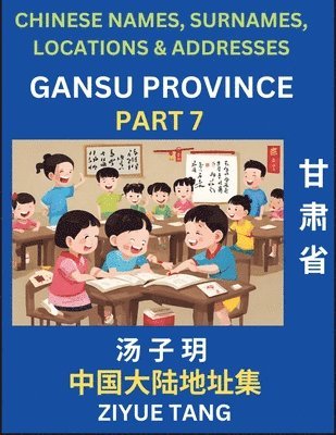 bokomslag Gansu Province (Part 7)- Mandarin Chinese Names, Surnames, Locations & Addresses, Learn Simple Chinese Characters, Words, Sentences with Simplified Characters, English and Pinyin