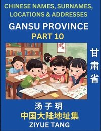 bokomslag Gansu Province (Part 10)- Mandarin Chinese Names, Surnames, Locations & Addresses, Learn Simple Chinese Characters, Words, Sentences with Simplified Characters, English and Pinyin