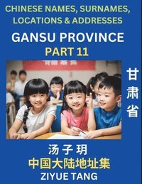 bokomslag Gansu Province (Part 11)- Mandarin Chinese Names, Surnames, Locations & Addresses, Learn Simple Chinese Characters, Words, Sentences with Simplified Characters, English and Pinyin