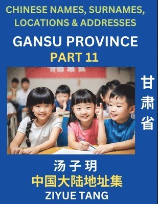 bokomslag Gansu Province (Part 11)- Mandarin Chinese Names, Surnames, Locations & Addresses, Learn Simple Chinese Characters, Words, Sentences with Simplified Characters, English and Pinyin