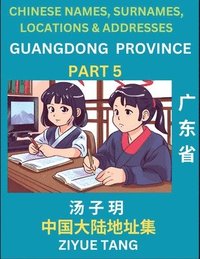 bokomslag Guangdong Province (Part 5)- Mandarin Chinese Names, Surnames, Locations & Addresses, Learn Simple Chinese Characters, Words, Sentences with Simplified Characters, English and Pinyin