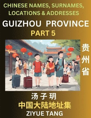 bokomslag Guizhou Province (Part 5)- Mandarin Chinese Names, Surnames, Locations & Addresses, Learn Simple Chinese Characters, Words, Sentences with Simplified Characters, English and Pinyin