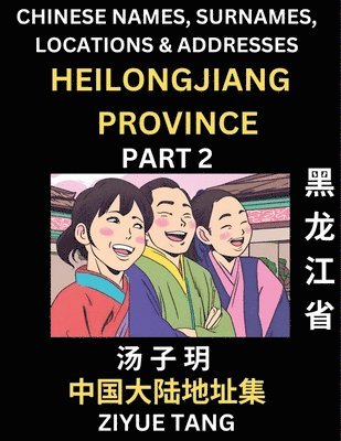 bokomslag Heilongjiang Province (Part 2)- Mandarin Chinese Names, Surnames, Locations & Addresses, Learn Simple Chinese Characters, Words, Sentences with Simplified Characters, English and Pinyin