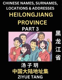 bokomslag Heilongjiang Province (Part 3)- Mandarin Chinese Names, Surnames, Locations & Addresses, Learn Simple Chinese Characters, Words, Sentences with Simplified Characters, English and Pinyin