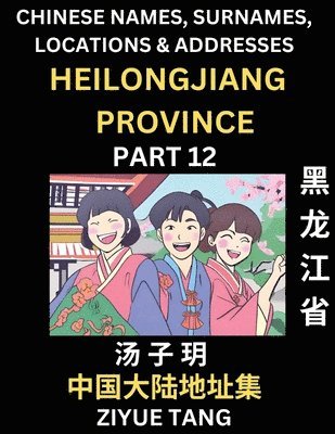 bokomslag Heilongjiang Province (Part 12)- Mandarin Chinese Names, Surnames, Locations & Addresses, Learn Simple Chinese Characters, Words, Sentences with Simplified Characters, English and Pinyin