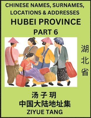 bokomslag Hubei Province (Part 6)- Mandarin Chinese Names, Surnames, Locations & Addresses, Learn Simple Chinese Characters, Words, Sentences with Simplified Characters, English and Pinyin