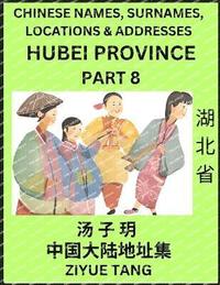 bokomslag Hubei Province (Part 8)- Mandarin Chinese Names, Surnames, Locations & Addresses, Learn Simple Chinese Characters, Words, Sentences with Simplified Characters, English and Pinyin