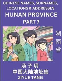 bokomslag Hunan Province (Part 7)- Mandarin Chinese Names, Surnames, Locations & Addresses, Learn Simple Chinese Characters, Words, Sentences with Simplified Characters, English and Pinyin