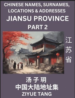 bokomslag Jiangsu Province (Part 2)- Mandarin Chinese Names, Surnames, Locations & Addresses, Learn Simple Chinese Characters, Words, Sentences with Simplified Characters, English and Pinyin