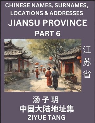 bokomslag Jiangsu Province (Part 6)- Mandarin Chinese Names, Surnames, Locations & Addresses, Learn Simple Chinese Characters, Words, Sentences with Simplified Characters, English and Pinyin