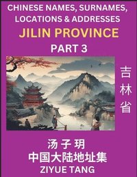 bokomslag Jilin Province (Part 3)- Mandarin Chinese Names, Surnames, Locations & Addresses, Learn Simple Chinese Characters, Words, Sentences with Simplified Characters, English and Pinyin