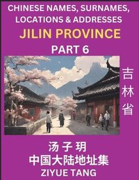 bokomslag Jilin Province (Part 6)- Mandarin Chinese Names, Surnames, Locations & Addresses, Learn Simple Chinese Characters, Words, Sentences with Simplified Characters, English and Pinyin