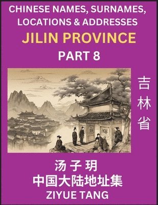 bokomslag Jilin Province (Part 8)- Mandarin Chinese Names, Surnames, Locations & Addresses, Learn Simple Chinese Characters, Words, Sentences with Simplified Characters, English and Pinyin