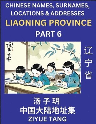 bokomslag Liaoning Province (Part 6)- Mandarin Chinese Names, Surnames, Locations & Addresses, Learn Simple Chinese Characters, Words, Sentences with Simplified Characters, English and Pinyin