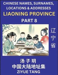 bokomslag Liaoning Province (Part 8)- Mandarin Chinese Names, Surnames, Locations & Addresses, Learn Simple Chinese Characters, Words, Sentences with Simplified Characters, English and Pinyin