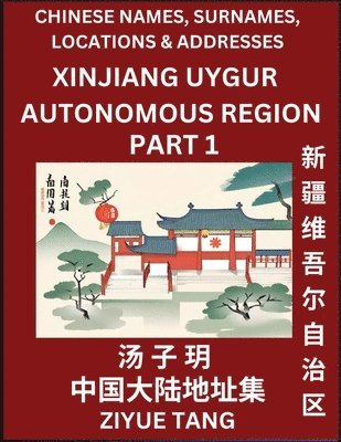 Xinjiang Uygur Autonomous Region (Part 1)- Mandarin Chinese Names, Surnames, Locations & Addresses, Learn Simple Chinese Characters, Words, Sentences with Simplified Characters, English and Pinyin 1