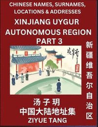 bokomslag Xinjiang Uygur Autonomous Region (Part 3)- Mandarin Chinese Names, Surnames, Locations & Addresses, Learn Simple Chinese Characters, Words, Sentences with Simplified Characters, English and Pinyin
