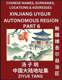 bokomslag Xinjiang Uygur Autonomous Region (Part 6)- Mandarin Chinese Names, Surnames, Locations & Addresses, Learn Simple Chinese Characters, Words, Sentences with Simplified Characters, English and Pinyin