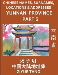 bokomslag Yunnan Province (Part 5)- Mandarin Chinese Names, Surnames, Locations & Addresses, Learn Simple Chinese Characters, Words, Sentences with Simplified Characters, English and Pinyin