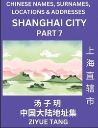 bokomslag Shanghai City Municipality (Part 7)- Mandarin Chinese Names, Surnames, Locations & Addresses, Learn Simple Chinese Characters, Words, Sentences with Simplified Characters, English and Pinyin