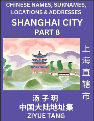 bokomslag Shanghai City Municipality (Part 8)- Mandarin Chinese Names, Surnames, Locations & Addresses, Learn Simple Chinese Characters, Words, Sentences with Simplified Characters, English and Pinyin