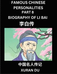 bokomslag Famous Chinese Personalities (Part 8) - Biography of Li Bai, Learn to Read Simplified Mandarin Chinese Characters by Reading Historical Biographies, HSK All Levels
