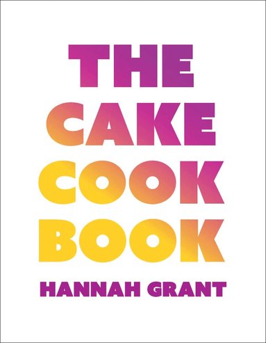 Hannah Grant - Cake Cookbook, Inbunden