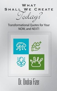 bokomslag What Shall We Create Today? Transformational Quotes for Your NOW, and NEXT!