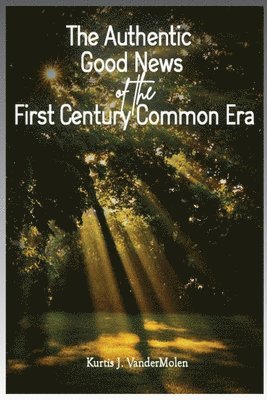 The Authentic Good News of The First Century Common Era 1