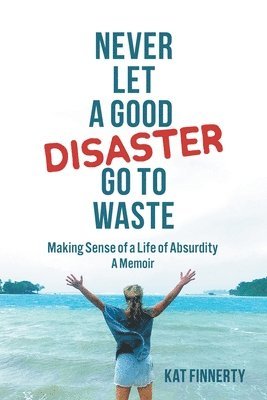 Kat Finnerty - Never Let a Good Disaster Go to Waste, Häftad