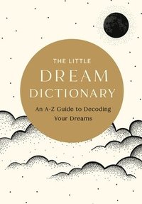 bokomslag The Little Dream Dictionary: An A-Z Guide to Decoding Your Dreams