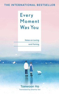 Every Moment Was You: Notes on Loving and Parting