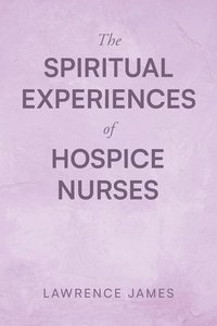 bokomslag The Spiritual Experiences of Hospice Nurses