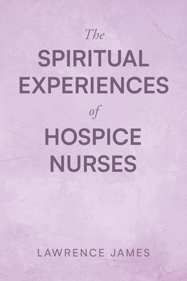 Lawrence James, James,Lawrence, - The Spiritual Experiences of Hospice Nurses, Häftad