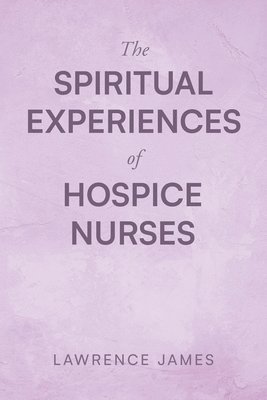 The Spiritual Experiences of Hospice Nurses 1