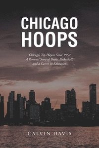 bokomslag Chicago Hoops: Chicago's Top Players Since 1950 A Personal Story of Books, Basketball, and a Career in Education