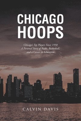 bokomslag Chicago Hoops: Chicago's Top Players Since 1950 A Personal Story of Books, Basketball, and a Career in Education